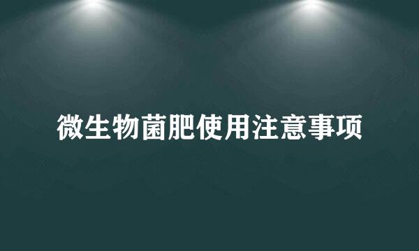 微生物菌肥使用注意事项