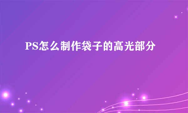 PS怎么制作袋子的高光部分