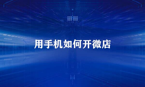 用手机如何开微店