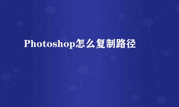 Photoshop怎么复制路径