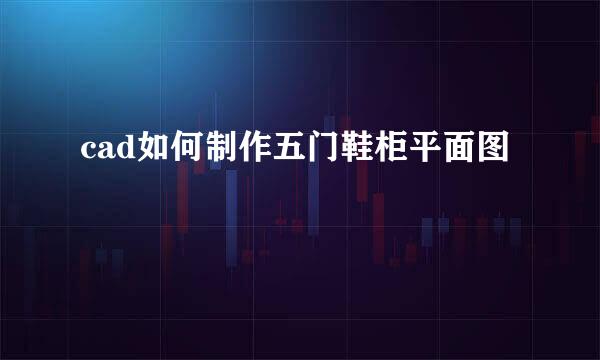 cad如何制作五门鞋柜平面图