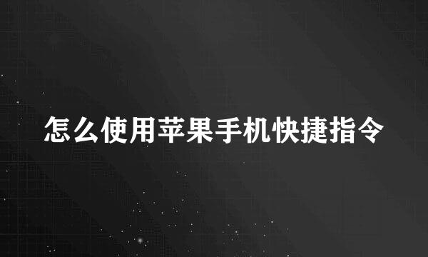 怎么使用苹果手机快捷指令