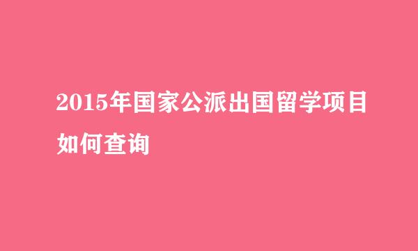 2015年国家公派出国留学项目如何查询