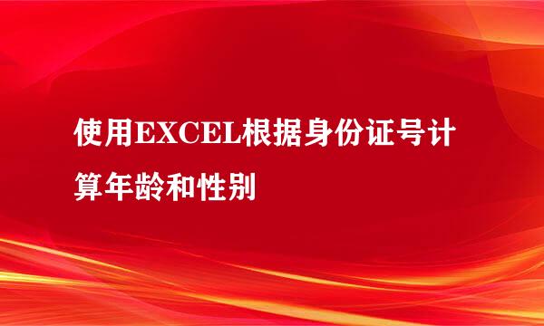 使用EXCEL根据身份证号计算年龄和性别