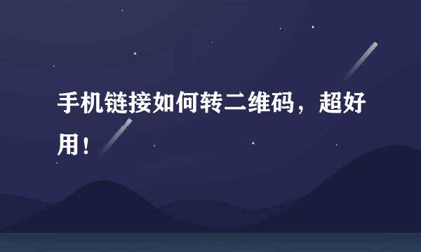 手机链接如何转二维码，超好用！