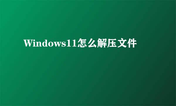 Windows11怎么解压文件