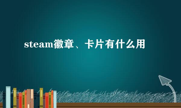 steam徽章、卡片有什么用