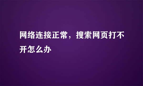 网络连接正常，搜索网页打不开怎么办