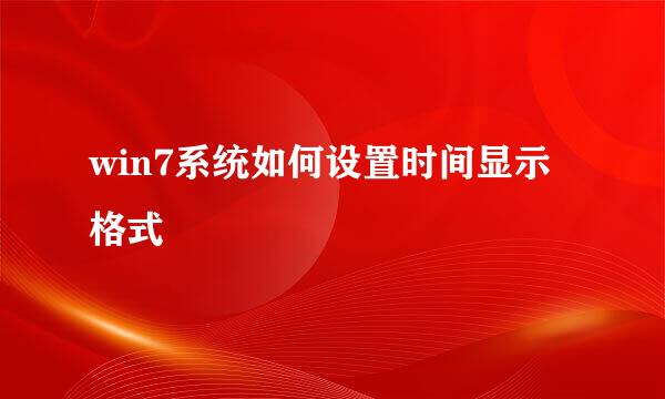 win7系统如何设置时间显示格式