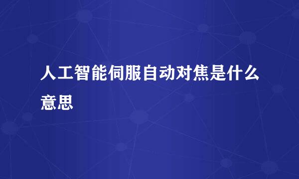 人工智能伺服自动对焦是什么意思