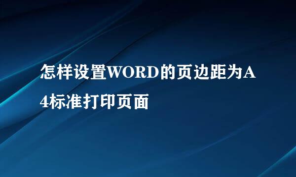 怎样设置WORD的页边距为A4标准打印页面