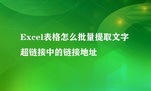 Excel表格怎么批量提取文字超链接中的链接地址