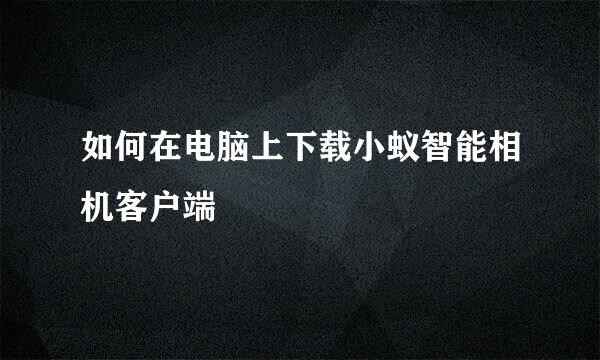 如何在电脑上下载小蚁智能相机客户端
