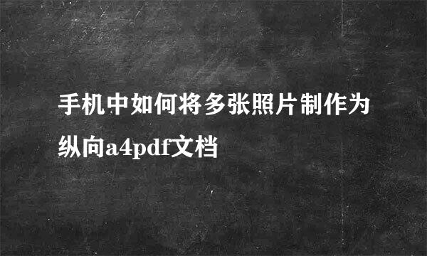 手机中如何将多张照片制作为纵向a4pdf文档