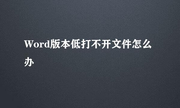 Word版本低打不开文件怎么办