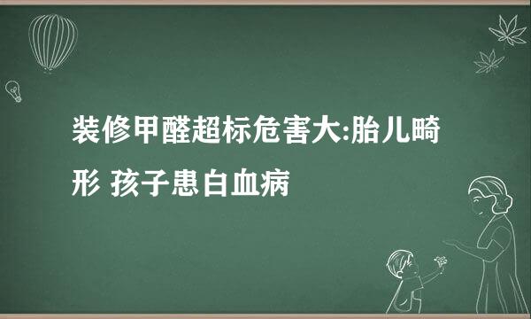 装修甲醛超标危害大:胎儿畸形 孩子患白血病