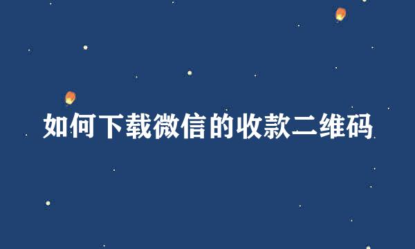 如何下载微信的收款二维码
