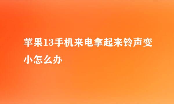 苹果13手机来电拿起来铃声变小怎么办