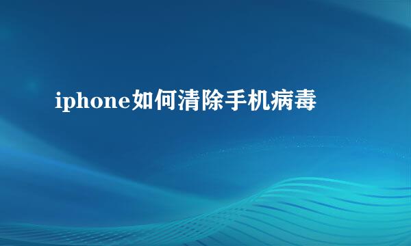 iphone如何清除手机病毒