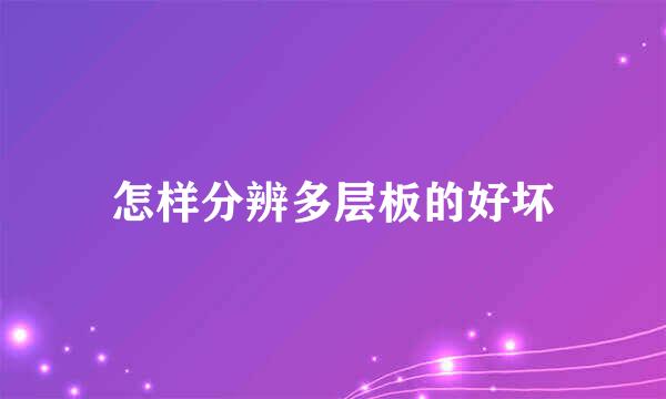 怎样分辨多层板的好坏