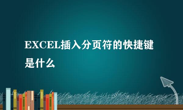 EXCEL插入分页符的快捷键是什么