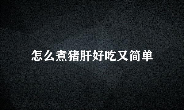 怎么煮猪肝好吃又简单