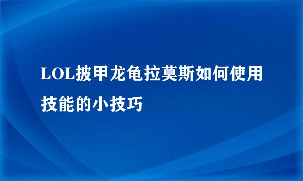 LOL披甲龙龟拉莫斯如何使用技能的小技巧