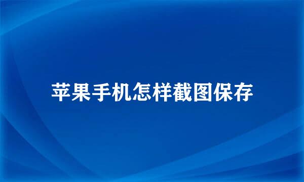 苹果手机怎样截图保存