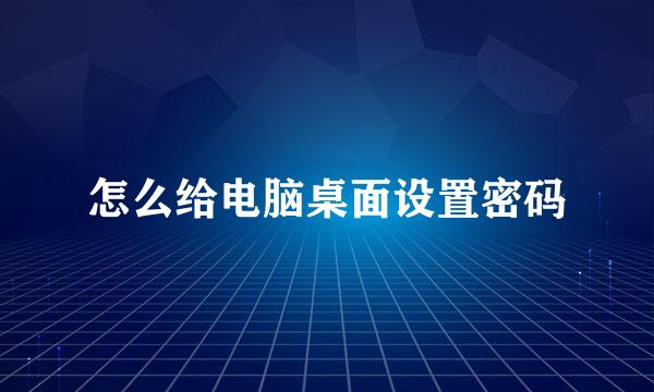 怎么给电脑桌面设置密码
