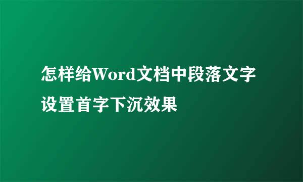 怎样给Word文档中段落文字设置首字下沉效果
