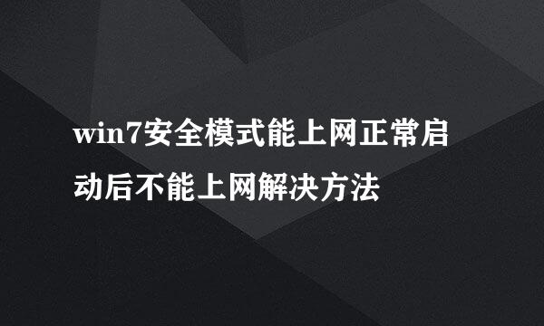 win7安全模式能上网正常启动后不能上网解决方法