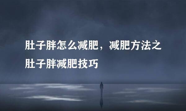 肚子胖怎么减肥，减肥方法之肚子胖减肥技巧