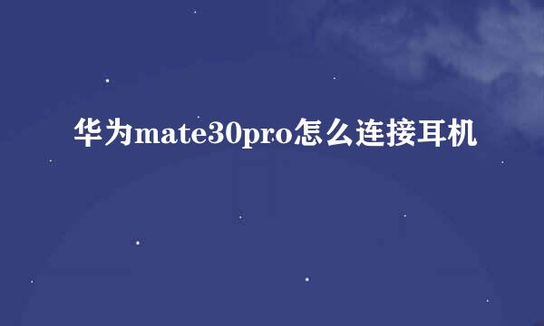 华为mate30pro怎么连接耳机
