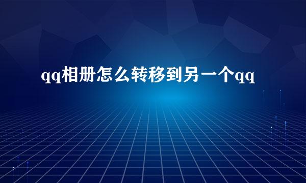 qq相册怎么转移到另一个qq