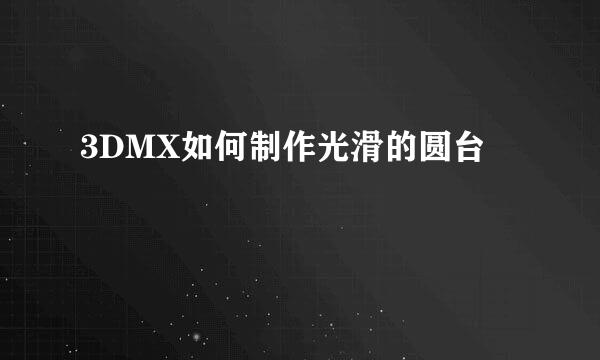 3DMX如何制作光滑的圆台