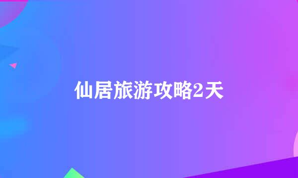 仙居旅游攻略2天