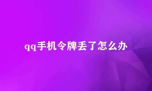 qq手机令牌丢了怎么办