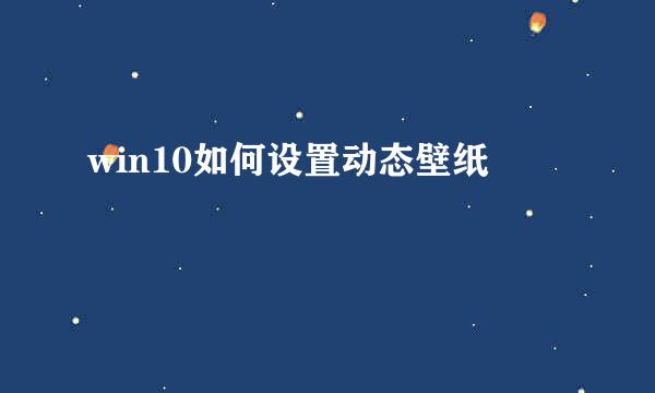 win10如何设置动态壁纸