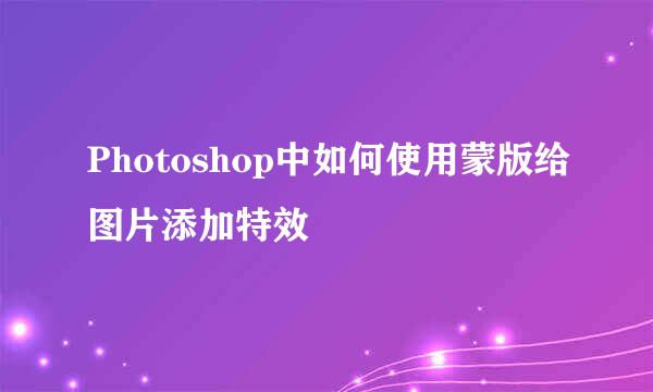 Photoshop中如何使用蒙版给图片添加特效