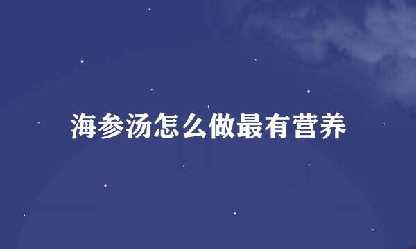 海参汤怎么做最有营养