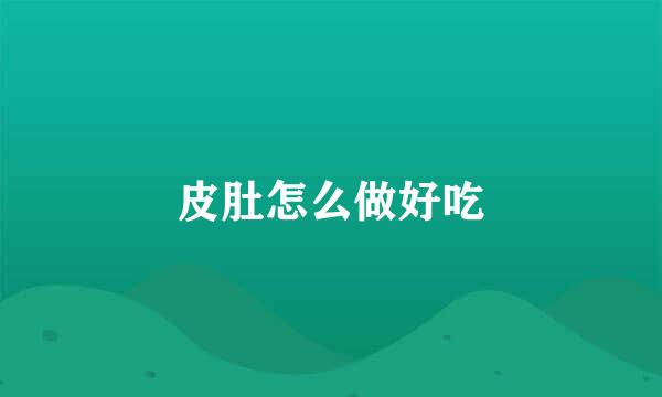 皮肚怎么做好吃
