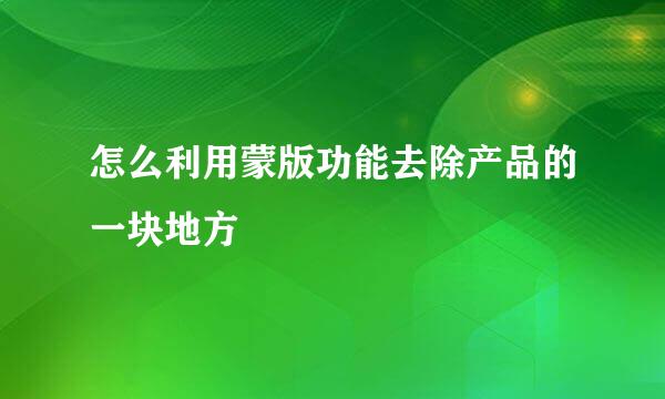 怎么利用蒙版功能去除产品的一块地方