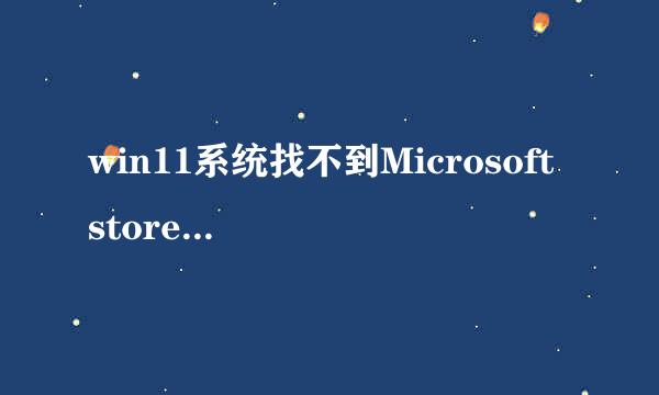 win11系统找不到Microsoft store应用商店不见了
