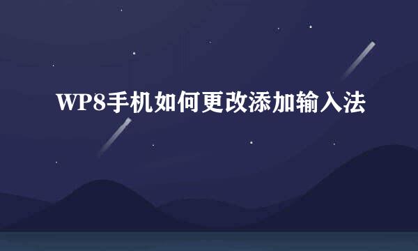 WP8手机如何更改添加输入法