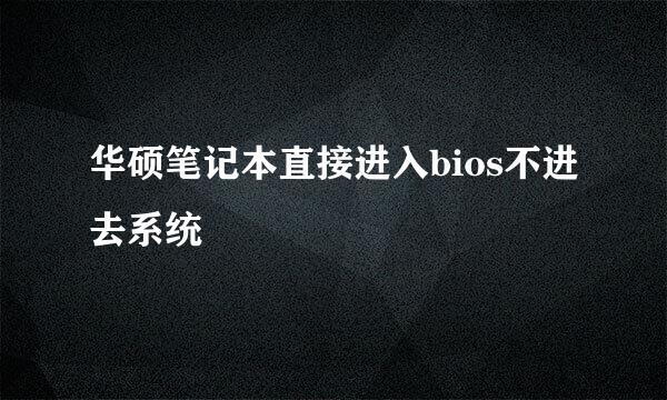 华硕笔记本直接进入bios不进去系统