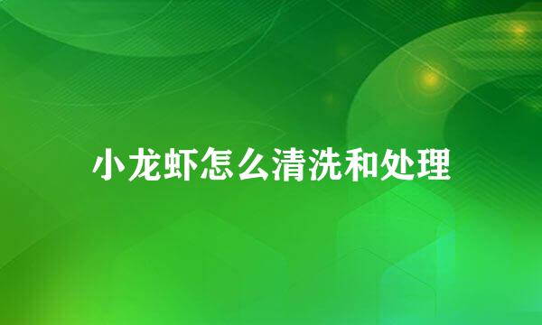 小龙虾怎么清洗和处理