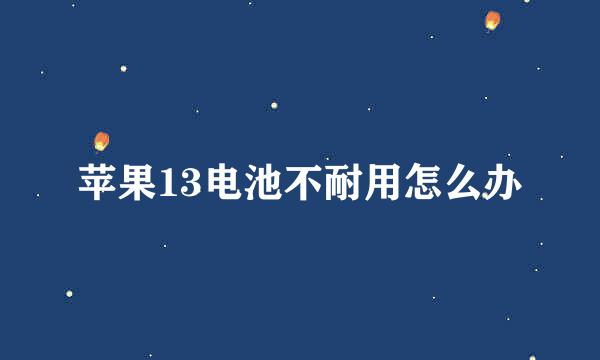 苹果13电池不耐用怎么办