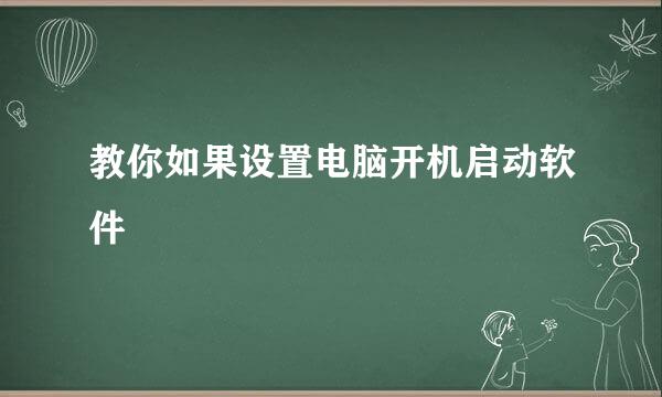 教你如果设置电脑开机启动软件
