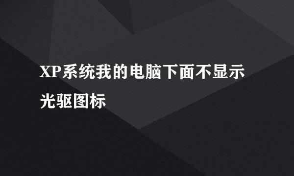 XP系统我的电脑下面不显示光驱图标