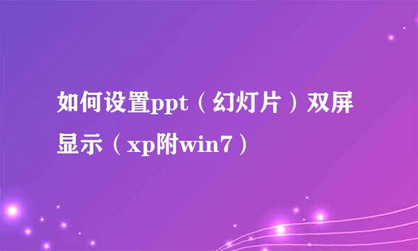 如何设置ppt（幻灯片）双屏显示（xp附win7）